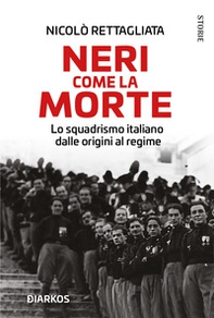 Neri come la morte. Lo squadrismo italiano dalle origini al regime - Librerie.coop