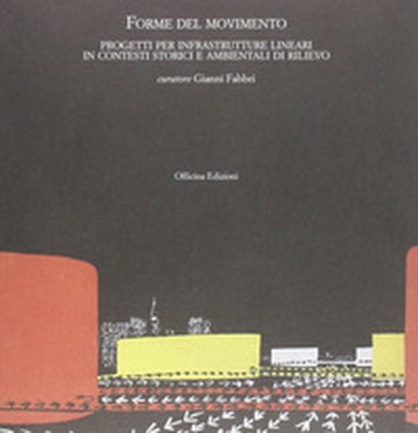 Forme del movimento. Infrastrutture lineari in contesti storici e ambientali di rilievo - Librerie.coop Forme del movimento. Infrastrutture lineari in contesti storici e ambientali di rilievo - Librerie.coop
