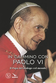 In cammino con Paolo VI. Il papa del dialogo col mondo - Librerie.coop