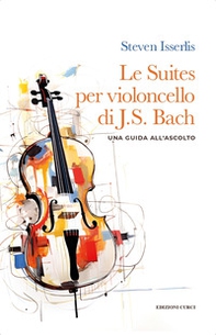 Le suites per violoncello solo di Johann Sebastian Bach. Una guida all'ascolto - Librerie.coop Le suites per violoncello solo di Johann Sebastian Bach. Una guida all'ascolto - Librerie.coop
