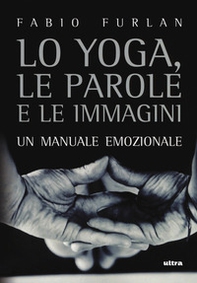 Lo yoga, le parole e le immagini. Un manuale emozionale - Librerie.coop Lo yoga, le parole e le immagini. Un manuale emozionale - Librerie.coop
