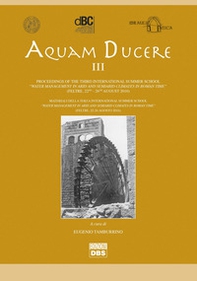 Aquam ducere. Proceedings of the third international summer school «water management in arid and semiarid climates in Roman Time» (Feltre, 22-26 agosto 2016). Ediz. italiana e inglese - Librerie.coop