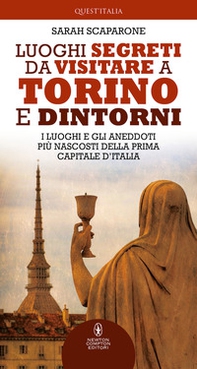 Luoghi segreti da visitare a Torino e dintorni. I luoghi e gli aneddoti più nascosti della prima capitale d'Italia - Librerie.coop