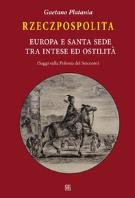 Rzeczpospolita. Europa e Santa Sede tra intese e ostilità. Saggi sulla Polonia del Seicento - Librerie.coop