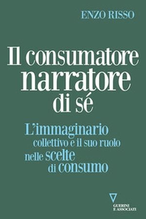 Il consumatore narratore di sé. L'immaginario collettivo e il suo ruolo nelle scelte di consumo - Librerie.coop