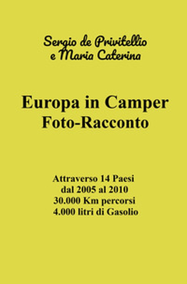 Europa in camper. Foto-racconto. Attraverso 14 Paesi dal 2005 al 2010 30.000 Km percorsi 4.000 litri di Gasolio - Librerie.coop Europa in camper. Foto-racconto. Attraverso 14 Paesi dal 2005 al 2010 30.000 Km percorsi 4.000 litri di Gasolio - Librerie.coop