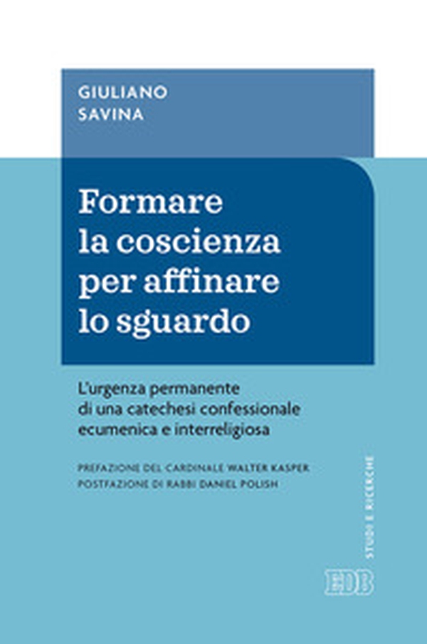 Formare la coscienza per affinare lo sguardo. L'urgenza permanente di una catechesi confessionale ecumenica e interreligiosa - Librerie.coop Formare la coscienza per affinare lo sguardo. L'urgenza permanente di una catechesi confessionale ecumenica e interreligiosa - Librerie.coop
