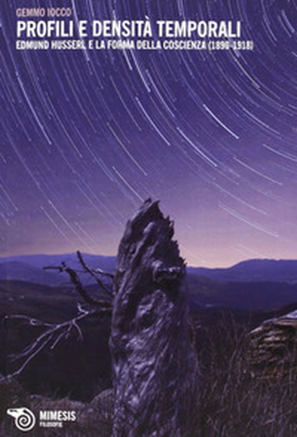 Profili e densità temporali. Edmund Husserl e la forma della coscienza (1890-1918) - Librerie.coop