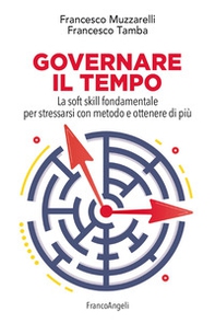 Governare il tempo. La soft skill fondamentale per stressarsi con metodo e ottenere di più - Librerie.coop