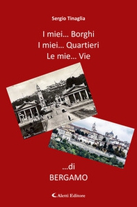 I miei... borghi. I miei... quartieri. Le mie... vie ...di Bergamo - Librerie.coop I miei... borghi. I miei... quartieri. Le mie... vie ...di Bergamo - Librerie.coop