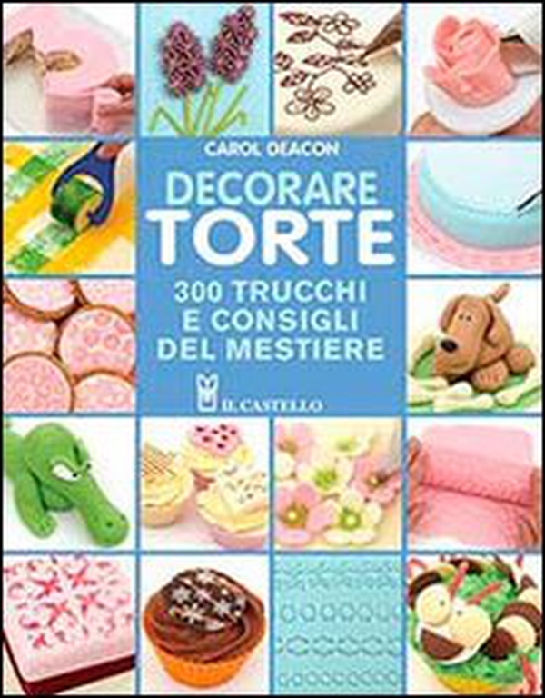 Decorare torte. 300 trucchi e consigli del mestiere - Librerie.coop Decorare torte. 300 trucchi e consigli del mestiere - Librerie.coop