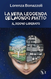 La vera leggenda del mondo piatto. Il sogno liberato - Librerie.coop