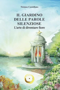 Il giardino delle parole silenziose. L'arte di diventare fiore - Librerie.coop