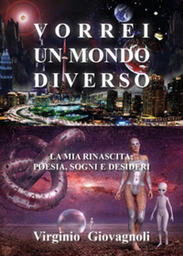Vorrei un mondo diverso. La mia rinascita: poesia sogni e desideri - Librerie.coop Vorrei un mondo diverso. La mia rinascita: poesia sogni e desideri - Librerie.coop