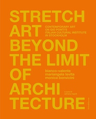 Stretch art beyond the limit of architecture. Contemporary art on Gio Ponti's Italian Cultural Institute in Stockholm. Ediz. italiana e inglese - Librerie.coop
