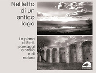 Nel letto di un antico lago. La Piana di Rieti, paesaggi di storia e di natura - Librerie.coop