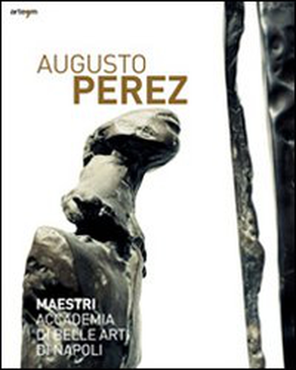Augusto Perez. Catalogo della mostra (Napoli, 21 dicembre 2010-15 febbraio 2011) - Librerie.coop Augusto Perez. Catalogo della mostra (Napoli, 21 dicembre 2010-15 febbraio 2011) - Librerie.coop