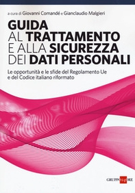 Guida al trattamento e alla sicurezza dei dati personali. Le opportunità e le sfide del Regolamento UE e del codice italiano riformato - Librerie.coop