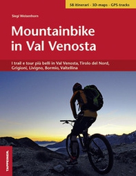 Mountainbike in Val Venosta. I trail e tour più belli in Val Venosta, Tirolo del Nord, Grigioni, Livigno, Bormio, Valtellina - Librerie.coop