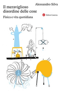 Il meraviglioso disordine delle cose. Fisica e vita quotidiana - Librerie.coop