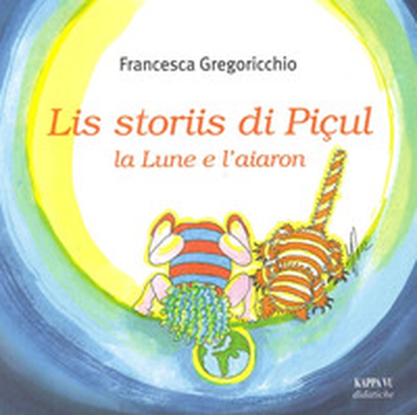 Lis storiis di Piçul, la lune e l'aiaron - Librerie.coop Lis storiis di Piçul, la lune e l'aiaron - Librerie.coop