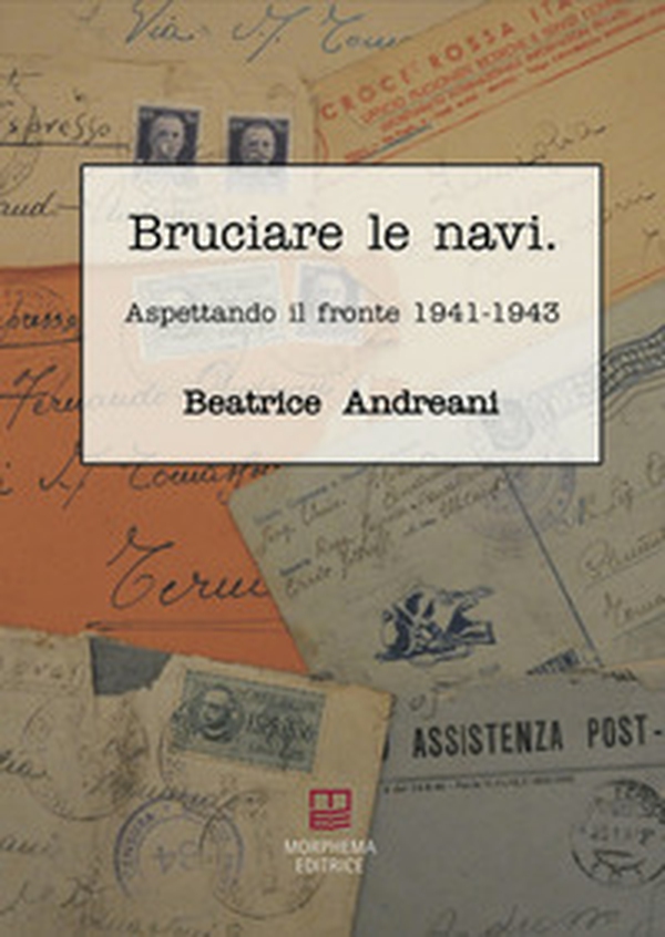 Bruciare le navi. Aspettando il fronte 1941-1943 - Librerie.coop Bruciare le navi. Aspettando il fronte 1941-1943 - Librerie.coop