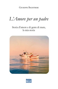 L'amore per un padre. Storia d'amore e di gente di mare, la mia storia - Librerie.coop L'amore per un padre. Storia d'amore e di gente di mare, la mia storia - Librerie.coop
