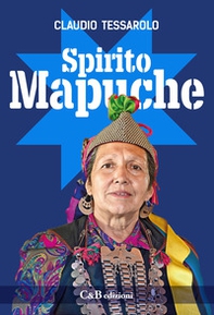 Spirito Mapuche. Viaggio tra il popolo della Terra - Librerie.coop