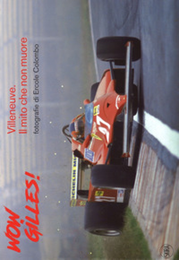 Wow, Gilles! Villeneuve. Il mito non muore - Librerie.coop Wow, Gilles! Villeneuve. Il mito non muore - Librerie.coop