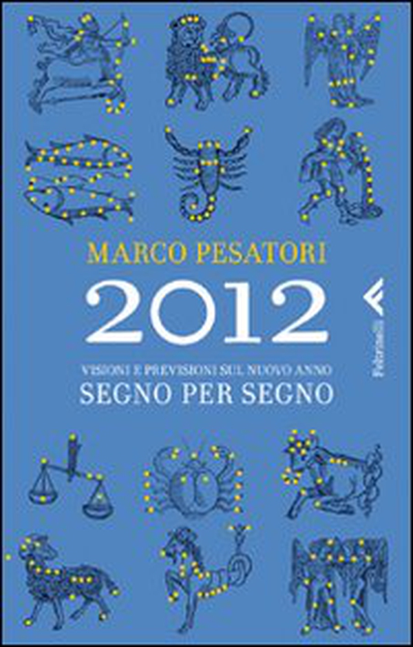 2012. Visioni e previsioni sul nuovo anno. Segno per segno - Librerie.coop