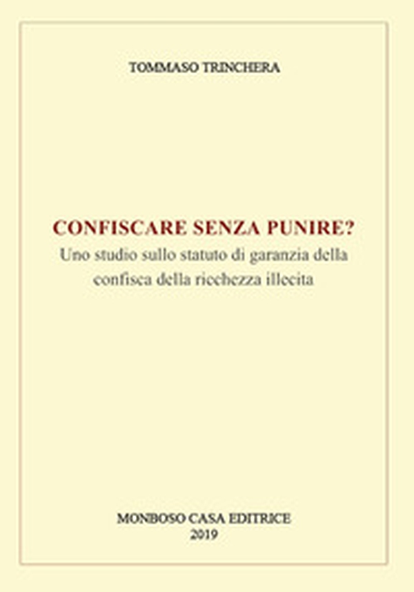 Confiscare senza punire? Uno studio sullo statuto di garanzia della confisca della ricchezza illecita - Librerie.coop Confiscare senza punire? Uno studio sullo statuto di garanzia della confisca della ricchezza illecita - Librerie.coop