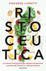 Ristoceutica. La scienza rivoluzionaria per imparare ad associare e cucinare gli alimenti in modo più salutare - Librerie.coop