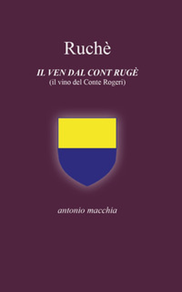 Ruchè. Il ven dal cont Rugè (Il vino del conte Rogeri) - Librerie.coop Ruchè. Il ven dal cont Rugè (Il vino del conte Rogeri) - Librerie.coop