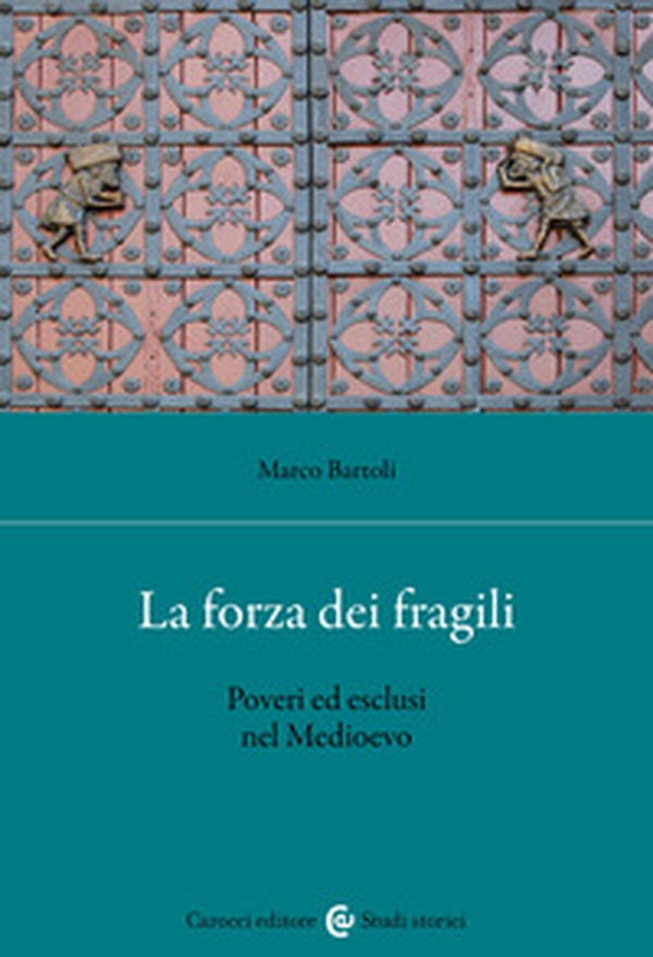 La forza dei fragili. Poveri ed esclusi nel Medioevo - Librerie.coop La forza dei fragili. Poveri ed esclusi nel Medioevo - Librerie.coop