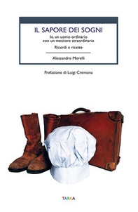Il sapore dei sogni. Io, un uomo ordinario con un mestiere straordinario. Ricordi e ricette - Librerie.coop Il sapore dei sogni. Io, un uomo ordinario con un mestiere straordinario. Ricordi e ricette - Librerie.coop