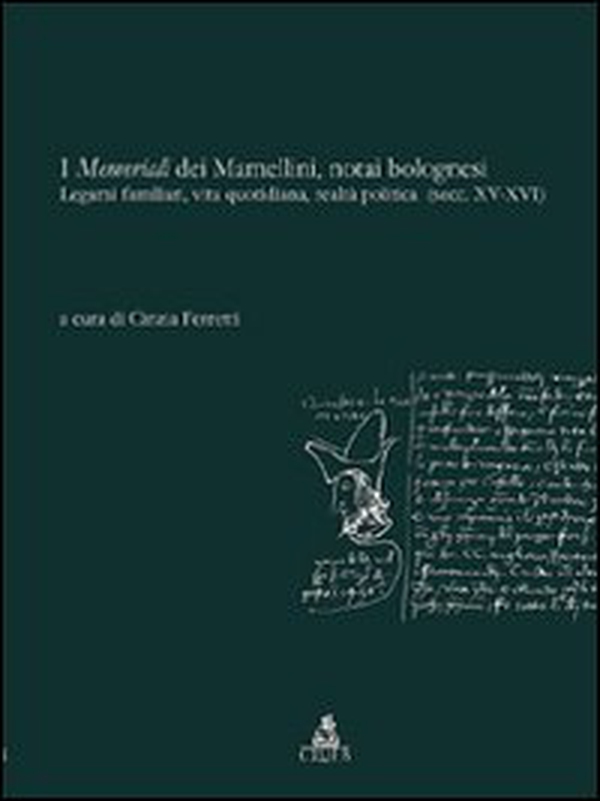 I memoriali dei Mamellini, notai bolognesi. Legami familiari, vita quotidiana, realtà politica (secc. XV-XVI) - Librerie.coop