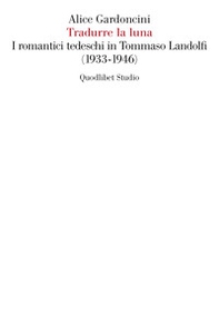 Tradurre la luna. I romantici tedeschi in Tommaso Landolfi (1933-1946) - Librerie.coop