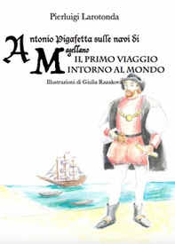 Antonio Pigafetta sulle navi di Magellano. Il primo viaggio intorno al mondo - Librerie.coop