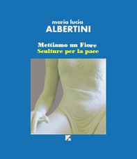 Mettiamo un fiore. Sculture per la pace - Librerie.coop Mettiamo un fiore. Sculture per la pace - Librerie.coop
