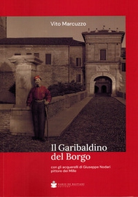 Il garibaldino del borgo. Con gli acquerelli di Giuseppe Nodari pittore dei Mille - Librerie.coop