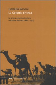 La colonia eritrea. La prima amministrazione coloniale italiana (1880-1912) - Librerie.coop