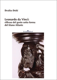 Leonardo da Vinci: riflesso del genio sotto forma del titano Atlante - Librerie.coop