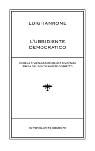 L'ubbidiente democratico. Come la civiltà occidentale è diventata preda del policamente corretto - Librerie.coop