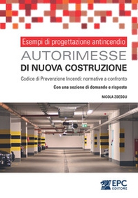 Esempi di progettazione antincendio. Autorimesse di nuova costruzione. Codice di Prevenzione Incendi: normative a confronto. Con una sezione di domande e risposte - Librerie.coop Esempi di progettazione antincendio. Autorimesse di nuova costruzione. Codice di Prevenzione Incendi: normative a confronto. Con una sezione di domande e risposte - Librerie.coop