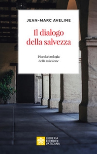 Il dialogo della salvezza. Piccola teologia della missione - Librerie.coop