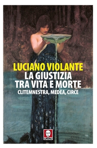 La giustizia, tra vita e morte. Clitemnestra, Medea, Circe - Librerie.coop La giustizia, tra vita e morte. Clitemnestra, Medea, Circe - Librerie.coop