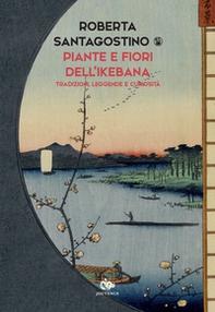 Piante e fiori dell'ikebana. Tradizioni, leggende e curiosità - Librerie.coop