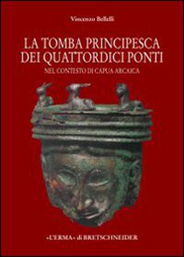 La tomba «principesca» dei quattordici ponti nel contesto di Capua arcaica - Librerie.coop