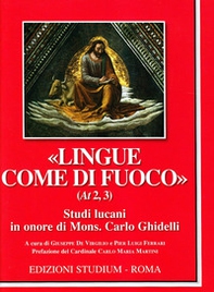 «Lingue come di fuoco» (At 2,3). Scritti lucani in onore di Mons. Carlo Ghidelli - Librerie.coop