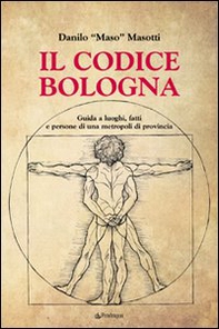 Il codice Bologna. Guida ai luoghi, fatti e persone di una metropoli di provincia - Librerie.coop